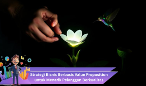 Strategi Bisnis Berbasis Value Proposition untuk Menarik Pelanggan Berkualitas