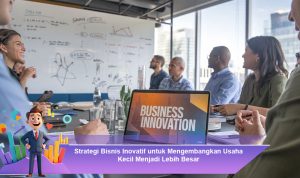 Strategi-Bisnis-Inovatif-untuk-Mengembangkan-Usaha-Kecil-Menjadi-Lebih-Besar